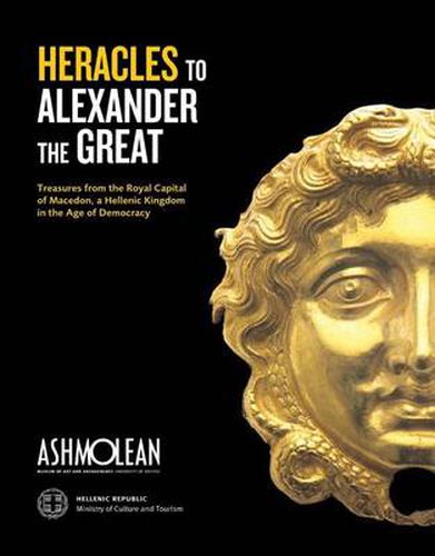 Cover image for From Heracles to Alexander the Great: Treasures from the Royal Capital of Macedon, an Hellenic Kingdom in the Age of Democracy