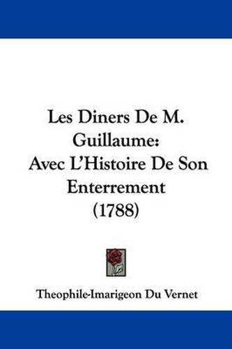 Cover image for Les Diners de M. Guillaume: Avec L'Histoire de Son Enterrement (1788)