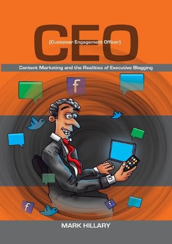 Cover image for Customer Engagement Officer (CEO): Content Marketing and the Realities of Executive Blogging