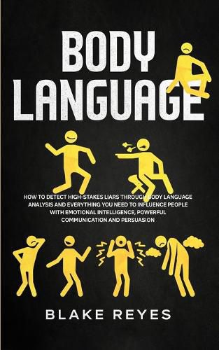 Cover image for Body Language: How to Detect High-Stakes Liars Through Body Language Analysis and Everything You Need to Influence People with Emotional Intelligence, Powerful Communication and Persuasion