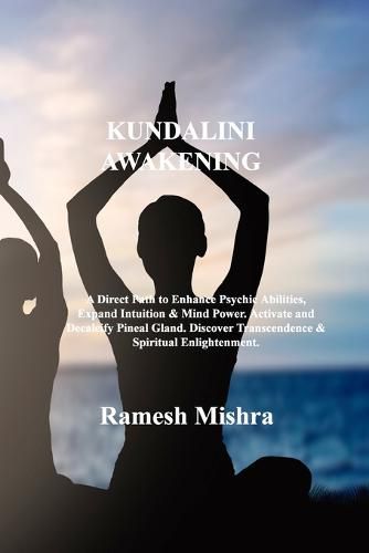 Cover image for Kundalini Awakening: A Direct Path to Enhance Psychic Abilities, Expand Intuition & Mind Power. Activate and Decalcify Pineal Gland. Discover Transcendence & Spiritual Enlightenment.