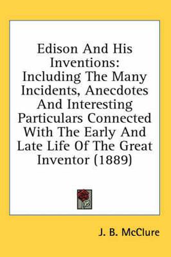 Edison and His Inventions: Including the Many Incidents, Anecdotes and Interesting Particulars Connected with the Early and Late Life of the Great Inventor (1889)