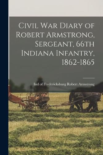 Civil War Diary of Robert Armstrong, Sergeant, 66th Indiana Infantry, 1862-1865