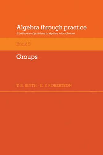 Algebra Through Practice: Volume 5, Groups: A Collection of Problems in Algebra with Solutions