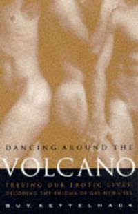 Cover image for Dancing Around the Volcano: Freeing Our Erotic Lives - Decoding the Enigma of Gay Men and Sex