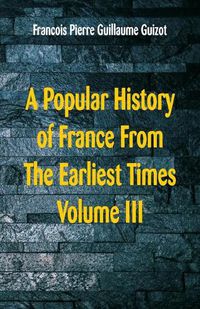 Cover image for A Popular History of France From The Earliest Times: Volume III