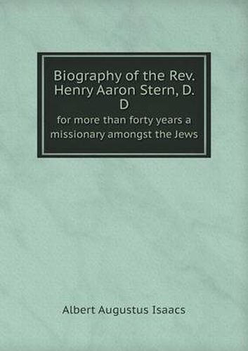 Biography of the Rev. Henry Aaron Stern, D. D for more than forty years a missionary amongst the Jews