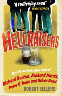 Cover image for Hellraisers: The Life and Inebriated Times of Burton, Harris, O'Toole and Reed