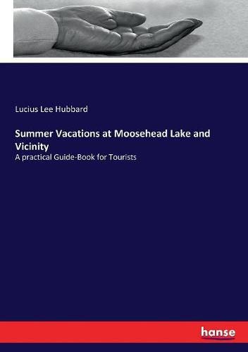Cover image for Summer Vacations at Moosehead Lake and Vicinity: A practical Guide-Book for Tourists