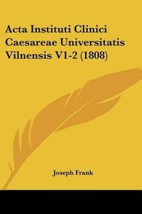 Cover image for ACTA Instituti Clinici Caesareae Universitatis Vilnensis V1-2 (1808)