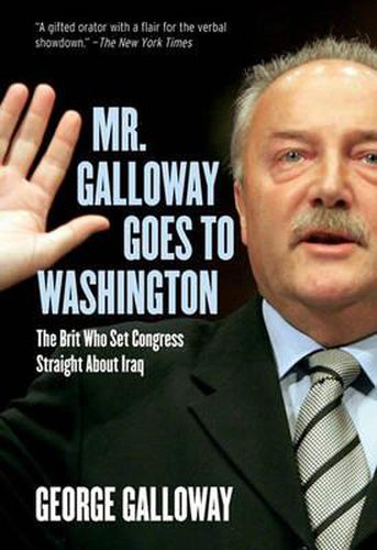 Cover image for Mr. Galloway Goes to Washington: The Brit Who Set Congress Straight About Iraq