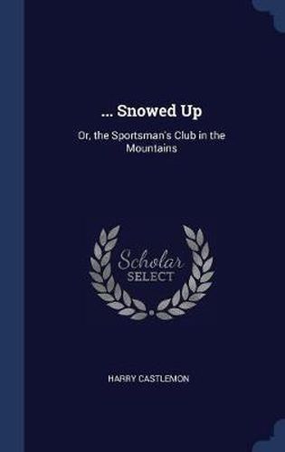 Cover image for ... Snowed Up: Or, the Sportsman's Club in the Mountains