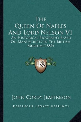 The Queen of Naples and Lord Nelson V1: An Historical Biography Based on Manuscripts in the British Museum (1889)