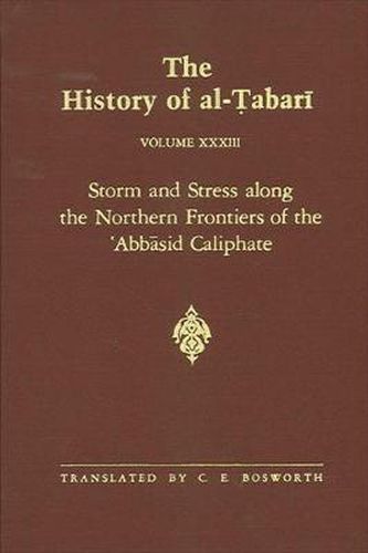The History of al-Tabari Vol. 33: Storm and Stress along the Northern Frontiers of the 'Abbasid Caliphate: The Caliphate of al-Mu'tasim A.D. 833-842/A.H. 218-227