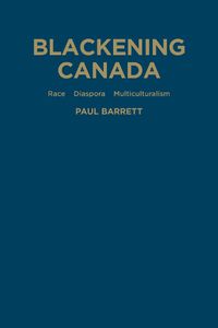 Cover image for Blackening Canada: Diaspora, Race, Multiculturalism