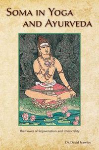 Cover image for Soma in Yoga and Ayurveda: The Power of Rejuvenation and Immortality