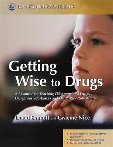 Cover image for Getting Wise to Drugs: A Resource for Teaching Children About Drugs, Dangerous Substances and Other Risky Situations