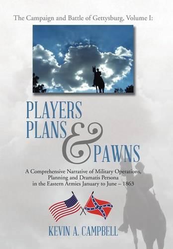 Cover image for Players Plans & Pawns: A Comprehensive Narrative of Military Operations, Planning and Dramatis Persona in the Eastern Armies January to June - 1863