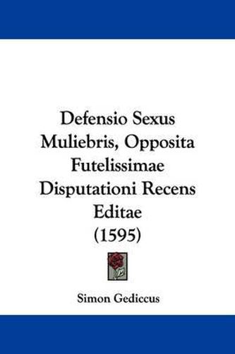 Cover image for Defensio Sexus Muliebris, Opposita Futelissimae Disputationi Recens Editae (1595)