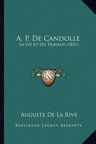 A. P. de Candolle: Sa Vie Et Ses Travaux (1851)