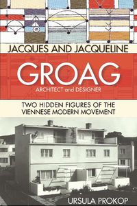 Cover image for Jacques and Jacqueline Groag, Architect and Designer: Two Hidden Figures of the Viennese Modern Movement