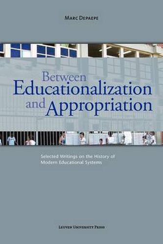 Cover image for Between Educationalization and Appropriation: Selected Writings on the History of Modern Educational Systems