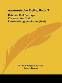 Cover image for Anatomische Hefte, Book 3: Referate Und Beitrage Zur Anatome Und Entwickelungsgeschichte (1892)