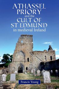 Cover image for Athassel Priory and the Cult of St Edmund in Medieval Ireland