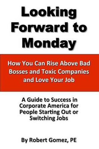 Cover image for Looking Forward To Monday- How You Can Rise Above Bad Bosses and Toxic Companies and Love Your Job