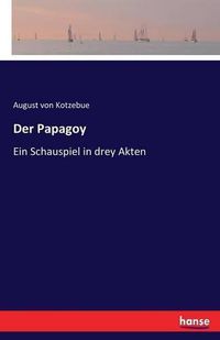 Cover image for Der Papagoy: Ein Schauspiel in drey Akten