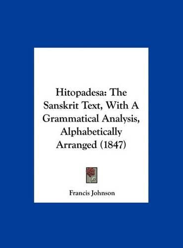 Hitopadesa: The Sanskrit Text, with a Grammatical Analysis, Alphabetically Arranged (1847)