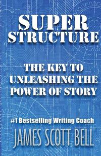 Cover image for Super Structure: The Key to Unleashing the Power of Story