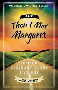 Cover image for And Then I Met Margaret: Stories of Ordinary Gurus I've Met