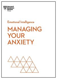 Cover image for Managing Your Anxiety (HBR Emotional Intelligence Series)