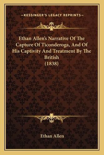 Cover image for Ethan Allen's Narrative of the Capture of Ticonderoga, and of His Captivity and Treatment by the British (1838)