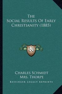 Cover image for The Social Results of Early Christianity (1885)