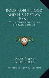 Cover image for Bold Robin Hood and His Outlaw Band: Their Famous Exploits in Sherwood Forest