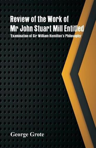 Review of the Work of Mr John Stuart Mill Entitled, 'Examination of Sir William Hamilton's Philosophy.