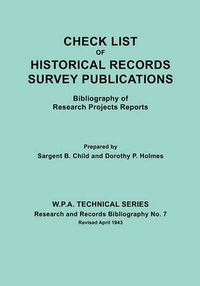 Cover image for Check List of Historical Records Survey Publications. Bibliography of Research Projects Preports. W.P.A. Technical Series, Research and Records Bibliography No.7, Revised April 1943