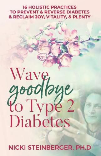 Cover image for Wave Goodbye to Type 2 Diabetes: 16 Holistic Lifestyle Practices to Prevent & Reverse Diabetes & Reclaim Joy, Vitality, & Plenty