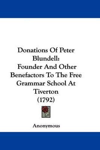 Cover image for Donations of Peter Blundell: Founder and Other Benefactors to the Free Grammar School at Tiverton (1792)