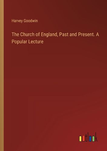 The Church of England, Past and Present. A Popular Lecture