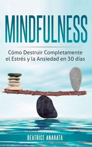 Cover image for Mindfulness: Como Destruir Completamente el Estres y la Ansiedad en 30 Dias