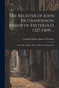 Cover image for The Register of John De Grandisson, Bishop of Exeter, (A.D. 1327-1369) ...