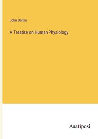 Cover image for A Treatise on Human Physiology