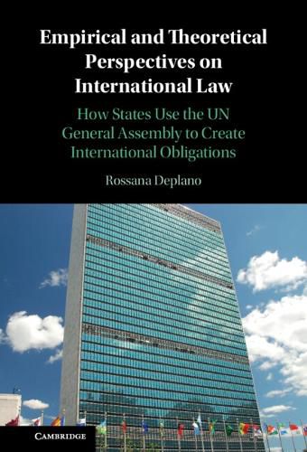 Empirical and Theoretical Perspectives on International Law: How States Use the UN General Assembly to Create International Obligations