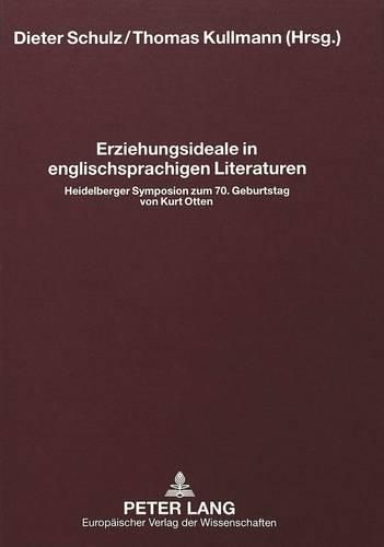 Erziehungsideale in Englischsprachigen Literaturen: Heidelberger Symposion Zum 70. Geburtstag Von Kurt Otten