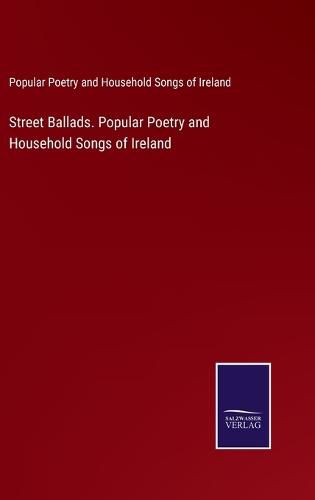 Cover image for Street Ballads. Popular Poetry and Household Songs of Ireland