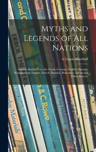 Cover image for Myths and Legends of All Nations; Famous Stories From the Greek, German, English, Spanish, Scandinavian, Danish, French, Russian, Bohemian, Italian and Other Sources