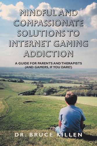 Cover image for Mindful and Compassionate Solutions to Internet Gaming Addiction: A Guide for Parents and Therapists (And Gamers, If You Dare!)